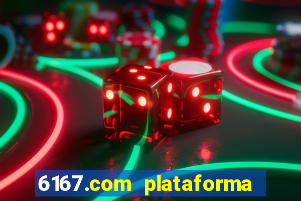 6167.com plataforma de jogos